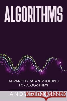 Algorithms: Advanced Data Structures for Algorithms Andy Vickler   9781955786485 Ladoo Publishing LLC - książka