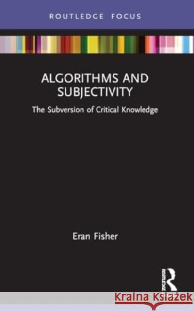 Algorithms and Subjectivity: The Subversion of Critical Knowledge Eran Fisher 9781032052076 Routledge - książka