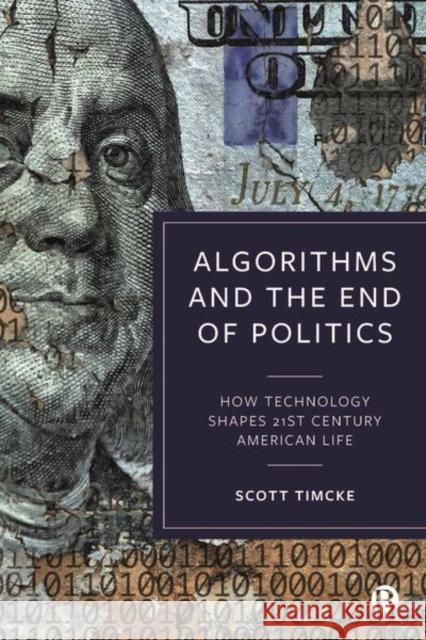 Algorithms and the End of Politics: How Technology Shapes 21st-Century American Life Timcke, Scott 9781529215311 Bristol University Press - książka