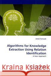 Algorithms for Knowledge Extraction Using Relation Identification Jakub Tomczak 9783838363479 LAP Lambert Academic Publishing - książka