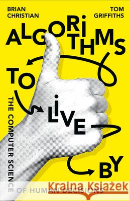 Algorithms to Live By: The Computer Science of Human Decisions Tom Griffiths 9780007547999 HarperCollins Publishers - książka