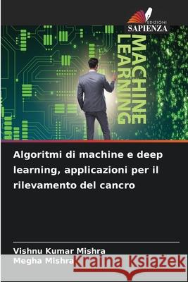 Algoritmi di machine e deep learning, applicazioni per il rilevamento del cancro Vishnu Kumar Mishra Megha Mishra 9786207592807 Edizioni Sapienza - książka