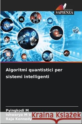 Algoritmi quantistici per sistemi intelligenti M, Pyingkodi, M V, Ishwarya, Kennedy, Raja 9786209633911 Edizioni Sapienza - książka