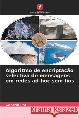 Algoritmo de encriptação selectiva de mensagens em redes ad-hoc sem fios Patil, Ganesh 9786208961206 Edições Nosso Conhecimento - książka