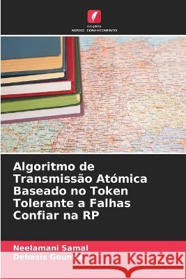 Algoritmo de Transmiss?o At?mica Baseado no Token Tolerante a Falhas Confiar na RP Neelamani Samal Debasis Gountia 9786205618554 Edicoes Nosso Conhecimento - książka