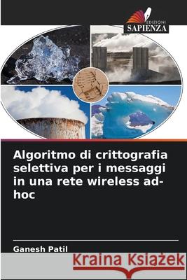 Algoritmo di crittografia selettiva per i messaggi in una rete wireless ad-hoc Patil, Ganesh 9786208961190 Edizioni Sapienza - książka