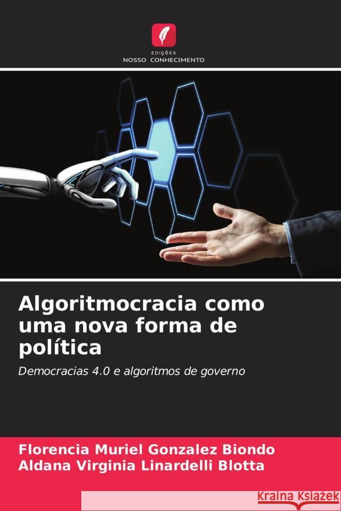 Algoritmocracia como uma nova forma de política Gonzalez Biondo, Florencia Muriel, Linardelli Blotta, Aldana Virginia 9786205114582 Edições Nosso Conhecimento - książka