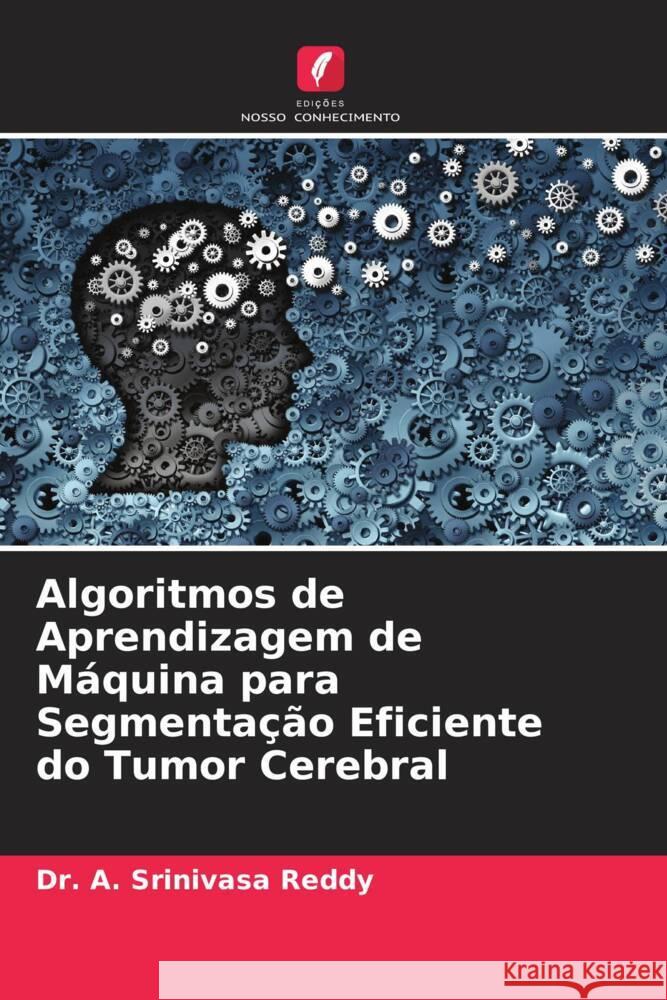 Algoritmos de Aprendizagem de Máquina para Segmentação Eficiente do Tumor Cerebral Reddy, Dr. A. Srinivasa 9786204652856 Edições Nosso Conhecimento - książka