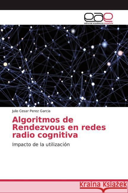 Algoritmos de Rendezvous en redes radio cognitiva : Impacto de la utilización Perez Garcia, Julio Cesar 9786139401338 Editorial Académica Española - książka