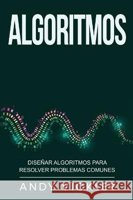 Algoritmos: Disenar algoritmos para resolver problemas comunes Andy Vickler   9781955786508 Ladoo Publishing LLC - książka