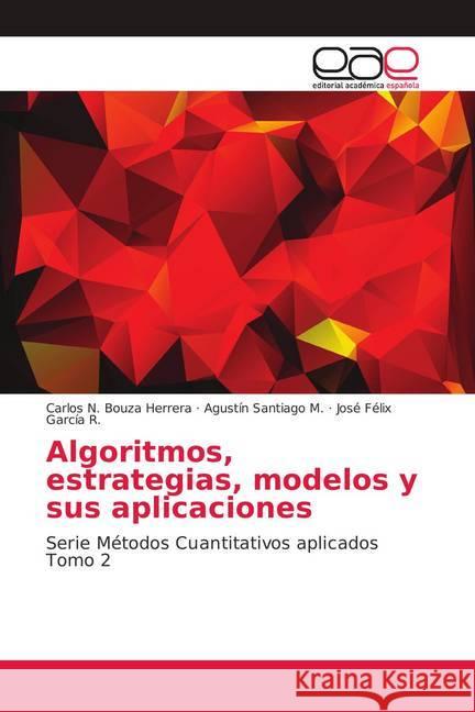 Algoritmos, estrategias, modelos y sus aplicaciones : Serie Métodos Cuantitativos aplicados Tomo 2 Bouza Herrera, Carlos N.; Santiago M., Agustín; García R., José Félix 9786139407644 Editorial Académica Española - książka