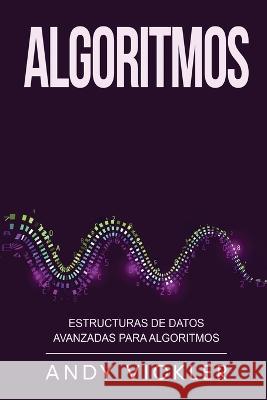 Algoritmos: Estructuras de datos avanzadas para algoritmos Andy Vickler   9781955786515 Ladoo Publishing LLC - książka