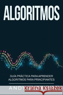 Algoritmos: Guia practica para aprender algoritmos para principiantes Andy Vickler   9781955786492 Ladoo Publishing LLC - książka