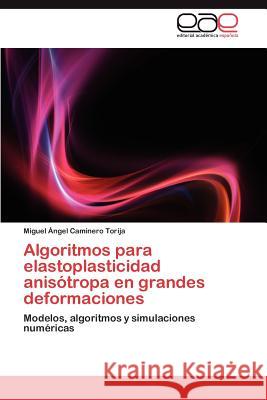 Algoritmos para elastoplasticidad anisótropa en grandes deformaciones Caminero Torija Miguel Ángel 9783846560440 Editorial Acad Mica Espa Ola - książka