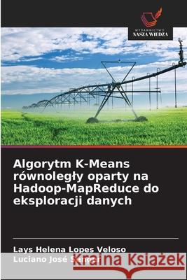 Algorytm K-Means równolegly oparty na Hadoop-MapReduce do eksploracji danych Lopes Veloso, Lays Helena, Senger, Luciano José 9786209131998 Wydawnictwo Nasza Wiedza - książka
