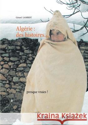 Algérie: des histoires presque vraies ! Lambert, Gérard 9782322241804 Books on Demand - książka