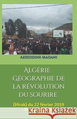 Algérie Géographie de la révolution du sourire: (Hirak) du 22 février 2019 -Je me souviens- Madani, Azzeddine 9781679173851 Independently Published - książka