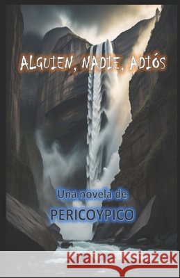 Alguien, Nadie, Adiós: Una Novela De PERICOYPICO Pedro Eusebio Pericoypico Moya García 9798326372895 Independently Published - książka