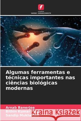 Algumas ferramentas e t?cnicas importantes nas ci?ncias biol?gicas modernas Arnab Banerjee Bithin Kumar Maji Sandip Mukherjee 9786207586301 Edicoes Nosso Conhecimento - książka