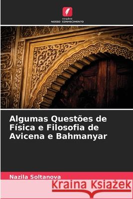 Algumas Questões de Física e Filosofia de Avicena e Bahmanyar Soltanova, Nazila 9786209362392 Edições Nosso Conhecimento - książka