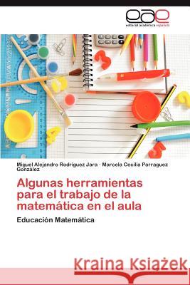 Algunas Herramientas Para El Trabajo de La Matematica En El Aula Marcela Cecilia Parrague Miguel Alejandro Rod 9783848468355 Editorial Acad Mica Espa Ola - książka