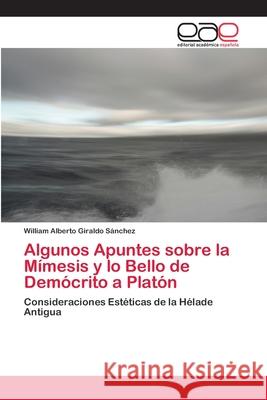 Algunos Apuntes sobre la Mímesis y lo Bello de Demócrito a Platón Giraldo Sánchez, William Alberto 9783659057366 Editorial Acad Mica Espa Ola - książka