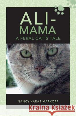 Ali-Mama: A Feral Cat's Tale Nancy Karas Markoff 9781492813620 Createspace - książka