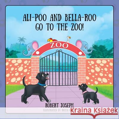 Ali-Poo And Bella-Roo Go To The Zoo! Robert Joseph 9781977283221 Outskirts Press - książka