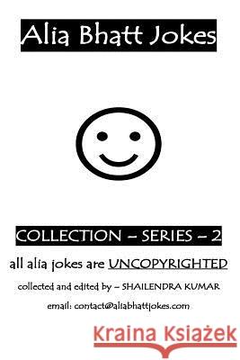 Alia Bhatt Jokes - Collections - Series - 2: Alia Bhatt Jokes - Collections - Series - 2 MR Shailendra Kumar 9781517475918 Createspace - książka