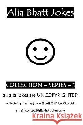 Alia Bhatt Jokes - Collections- Series 1: a tribute of ALIA BHATT Kumar, Shailendra 9781516995844 Createspace - książka