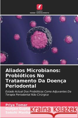 Aliados Microbianos: Probióticos No Tratamento Da Doença Periodontal Tomar, Priya, Gupta, Gunjan, Manhas, Sakshi 9786202471619 Edições Nosso Conhecimento - książka
