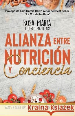 Alianza Entre Nutrición Y Conciencia: Vamos a Darle Mas Años a Tu Vida Y Mas Vida a Tus Años Tedesco Maiullari, Rosa Maria 9788409187140 Rosa Maria Tedesco Maiullari - książka