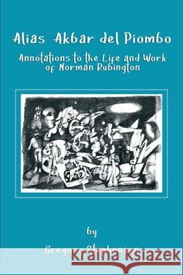Alias Akbar del Piombo: Annotations to the Life and Work of Norman Rubington Gregory Stephenson 9788797156995 Ober-Limbo Verlag - książka