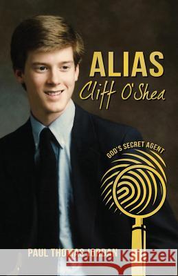 Alias Cliff O'Shea: God's Secret Agent Paul Thomas Jordan 9780996189767 Principle Books Publishers - książka