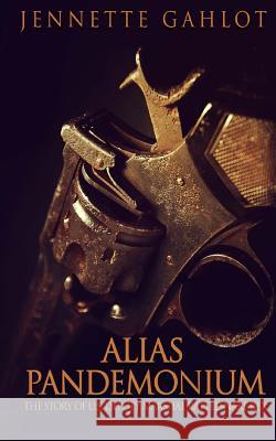 Alias Pandemonium: The story of U.S. Deputy Marshal Rattlesnake Rex Gahlot, Jennette 9781985676060 Createspace Independent Publishing Platform - książka