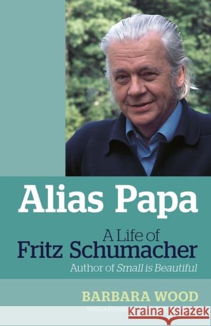 Alias Papa: A Life of Fritz Schumacher Barbara Wood 9781900322942 Green Books - książka