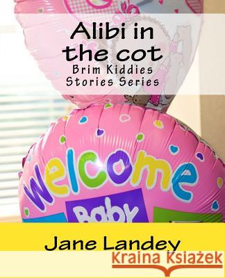 Alibi in the cot: Brim Kiddies Stories Series Landey, Jane 9781502479860 Createspace - książka