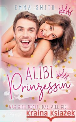 Alibi Prinzessin: Was sich neckt, das will sich Smith, Emma 9783749436873 Books on Demand - książka