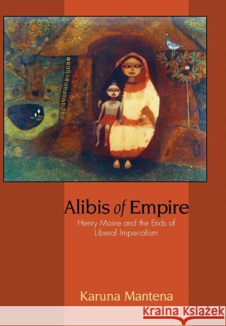 Alibis of Empire: Henry Maine and the Ends of Liberal Imperialism Mantena, Karuna 9780691128160 Princeton University Press - książka