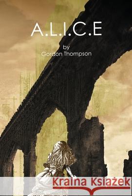 A.L.I.C.E Gordon P. Thompson Gordon P. Thompson 9780648636199 Rainshadow Books - książka