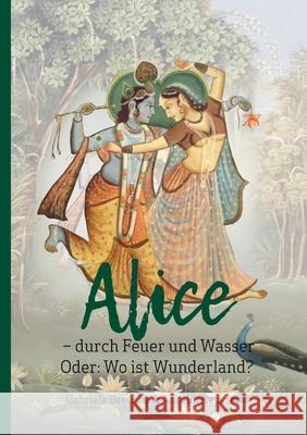 Alice - durch Feuer und Wasser: Oder: Wo ist Wunderland? Gabriele Breucha, Anselm Keussen 9783749416431 Books on Demand - książka