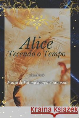 Alice - Tecendo o Tempo Maria de Fatima Moreira Sampaio   9798770500851 Independently Published - książka