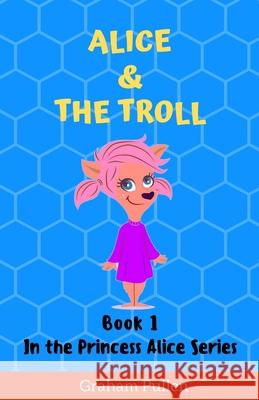 Alice & The Troll: Book 1 in the Princess Alice Series of Online Adventures Graham Pullen Hollie-April Pullen 9781916055902 South Crater Ltd - książka
