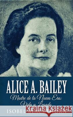 Alice A. Bailey - Madre de la Nueva Era: Vida y Legado Isobel Blackthorn 9784824143358 Next Chapter Circle - książka