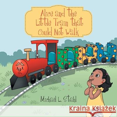 Alice and the Little Train That Could Not Walk Michael L Stahl 9781480896291 Archway Publishing - książka