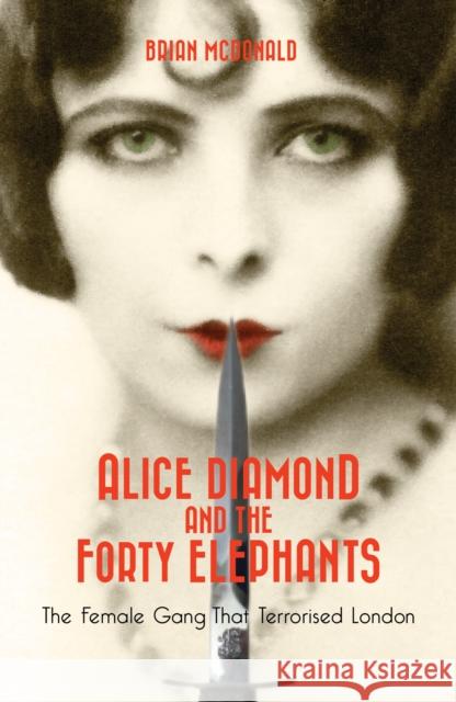 Alice Diamond and the Forty Elephants: The Female Gang That Terrorised London Brian McDonald 9781908479846 Milo Books - książka