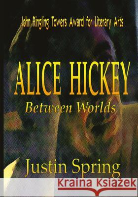 Alice Hickey: Between Worlds Justin Spring 9780971737495 Sarasota Poetry Theatre Press - książka