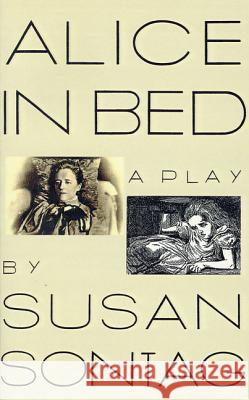 Alice in Bed: A Play in Eight Scenes Susan Sontag 9780374523855 Farrar Straus Giroux - książka