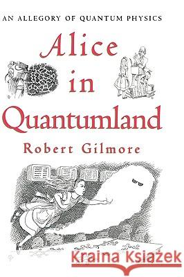 Alice in Quantumland: An Allegory of Quantum Physics Gilmore, Robert 9780387914954 Copernicus Books - książka