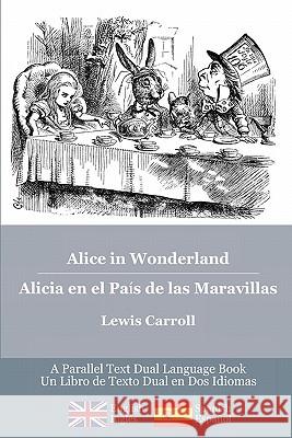 Alice in Wonderland / Alicia en el País de las Maravillas: Alice's classic adventures in a bilingual parallel English/Spanish edition - Las aventuras Carroll, Lewis 9781452820675 Createspace - książka